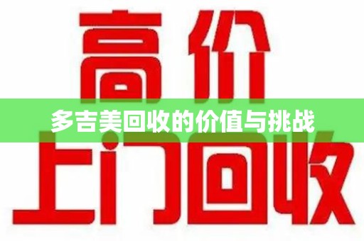 金华多吉美回收的价值与挑战