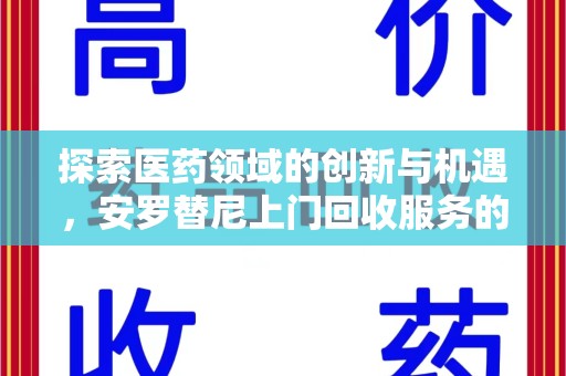 金华探索医药领域的创新与机遇，安罗替尼上门回收服务的崛起