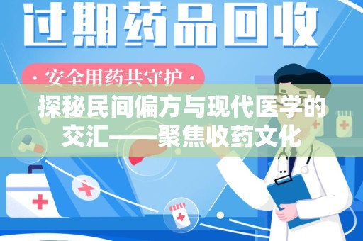 金华探秘民间偏方与现代医学的交汇——聚焦收药文化