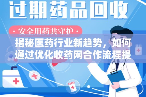 金华揭秘医药行业新趋势，如何通过优化收药网合作流程提升效率