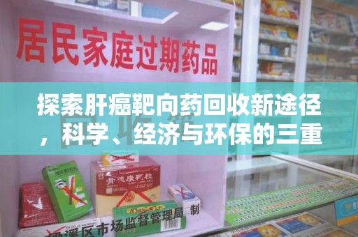 金华探索肝癌靶向药回收新途径，科学、经济与环保的三重奏