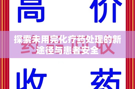 金华探索未用完化疗药处理的新途径与患者安全