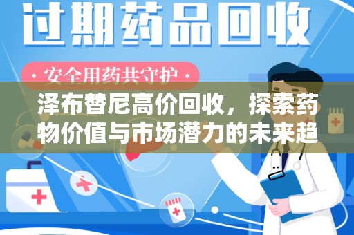 金华泽布替尼高价回收，探索药物价值与市场潜力的未来趋势