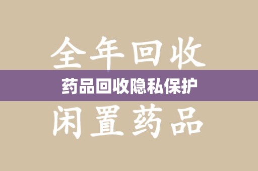 金华药品回收隐私保护