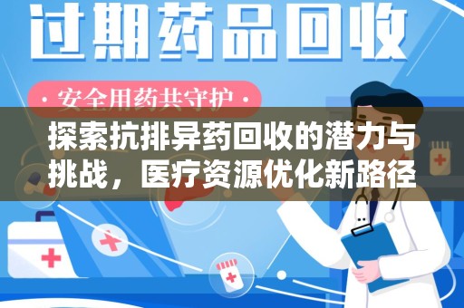 金华探索抗排异药回收的潜力与挑战，医疗资源优化新路径