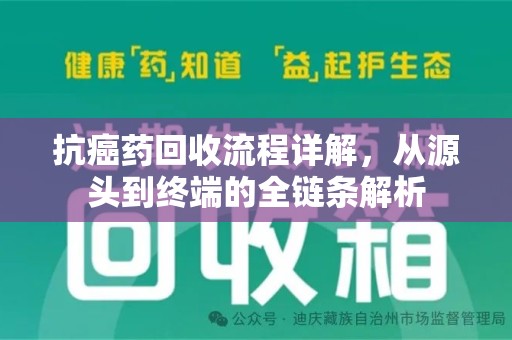 金华抗癌药回收流程详解，从源头到终端的全链条解析