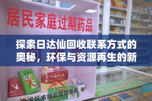 金华探索日达仙回收联系方式的奥秘，环保与资源再生的新篇章