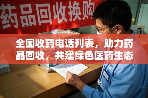 金华全国收药电话列表，助力药品回收，共建绿色医药生态