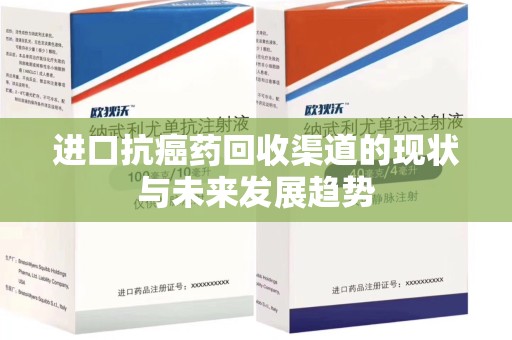 金华进口抗癌药回收渠道的现状与未来发展趋势