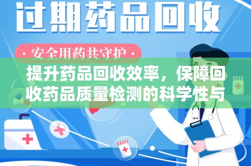 金华提升药品回收效率，保障回收药品质量检测的科学性与规范性