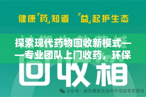金华探索现代药物回收新模式——专业团队上门收药，环保与健康的双赢选择