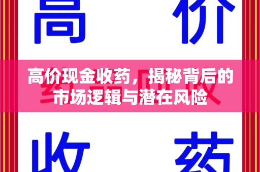金华高价现金收药，揭秘背后的市场逻辑与潜在风险