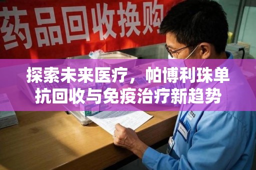 金华探索未来医疗，帕博利珠单抗回收与免疫治疗新趋势