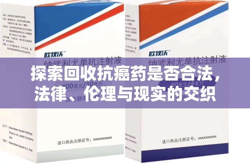 金华探索回收抗癌药是否合法，法律、伦理与现实的交织