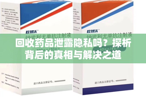 金华回收药品泄露隐私吗？探析背后的真相与解决之道