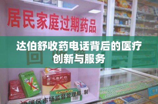 金华达伯舒收药电话背后的医疗创新与服务