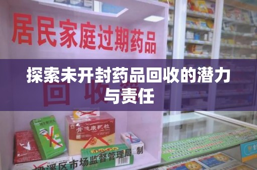 金华探索未开封药品回收的潜力与责任