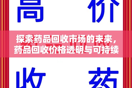 金华探索药品回收市场的未来，药品回收价格透明与可持续发展