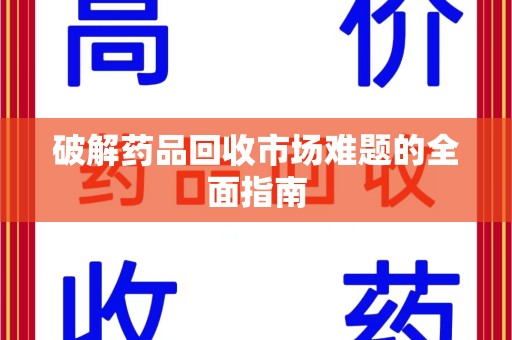 金华破解药品回收市场难题的全面指南