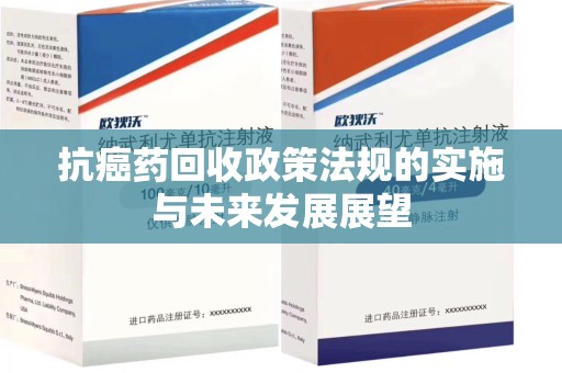 金华抗癌药回收政策法规的实施与未来发展展望
