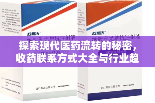 金华探索现代医药流转的秘密，收药联系方式大全与行业趋势