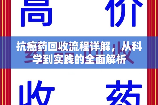 金华抗癌药回收流程详解，从科学到实践的全面解析