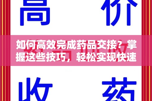 金华如何高效完成药品交接？掌握这些技巧，轻松实现快速联系收药人员