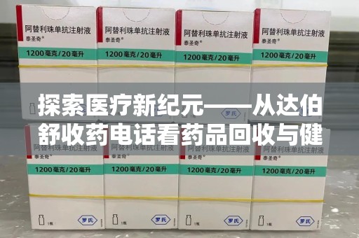 金华探索医疗新纪元——从达伯舒收药电话看药品回收与健康管理的未来