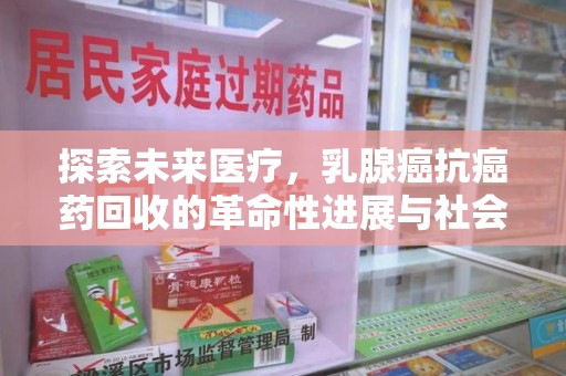 金华探索未来医疗，乳腺癌抗癌药回收的革命性进展与社会影响