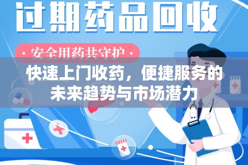 金华快速上门收药，便捷服务的未来趋势与市场潜力