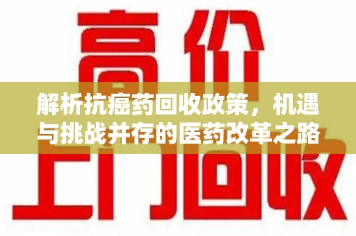 金华解析抗癌药回收政策，机遇与挑战并存的医药改革之路