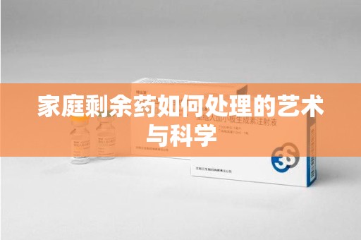 金华家庭剩余药如何处理的艺术与科学