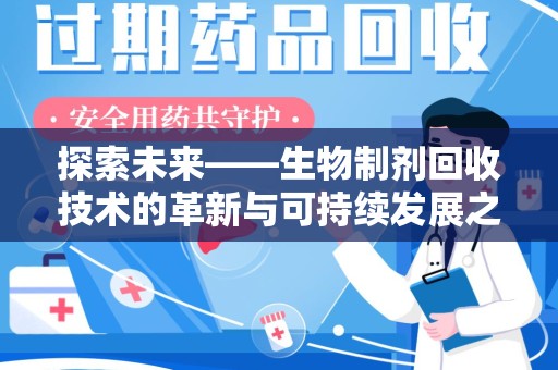 金华探索未来——生物制剂回收技术的革新与可持续发展之路