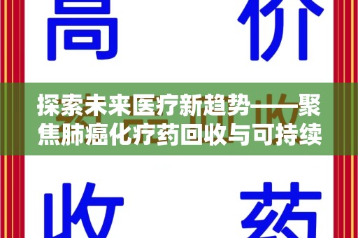 金华探索未来医疗新趋势——聚焦肺癌化疗药回收与可持续发展