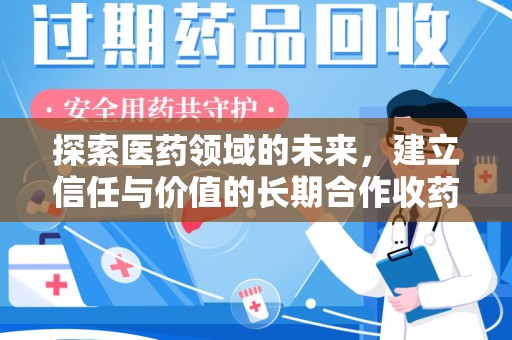 金华探索医药领域的未来，建立信任与价值的长期合作收药之道