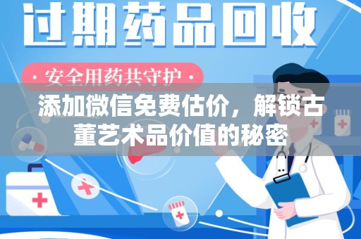 金华添加微信免费估价，解锁古董艺术品价值的秘密