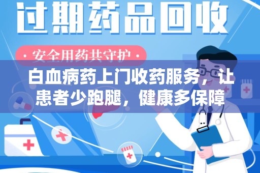 金华白血病药上门收药服务，让患者少跑腿，健康多保障
