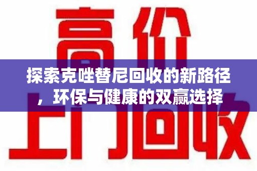 金华探索克唑替尼回收的新路径，环保与健康的双赢选择