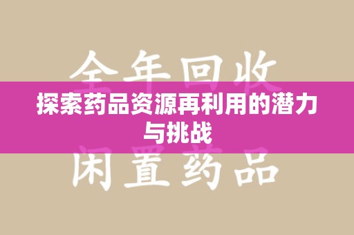 金华探索药品资源再利用的潜力与挑战