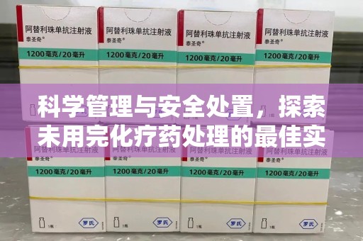 金华科学管理与安全处置，探索未用完化疗药处理的最佳实践