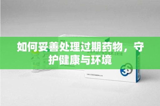 金华如何妥善处理过期药物，守护健康与环境