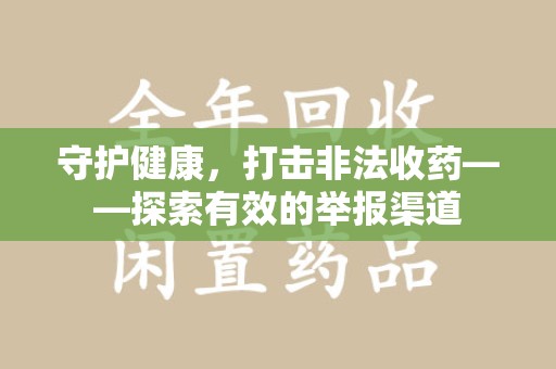 金华守护健康，打击非法收药——探索有效的举报渠道