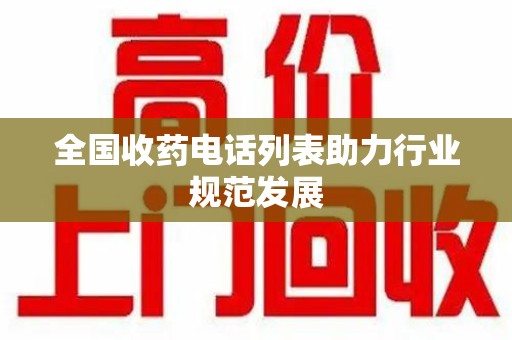 金华全国收药电话列表助力行业规范发展