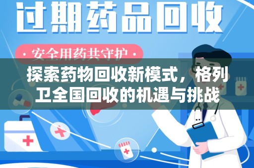 金华探索药物回收新模式，格列卫全国回收的机遇与挑战