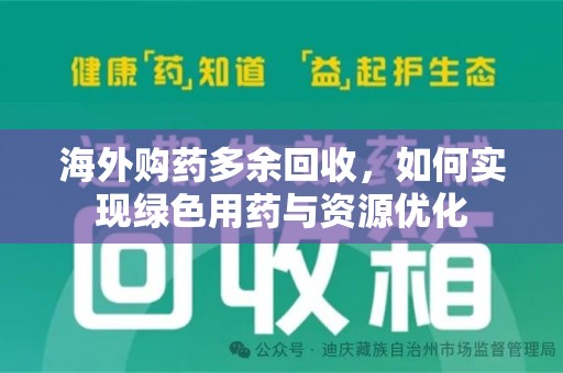 金华海外购药多余回收，如何实现绿色用药与资源优化