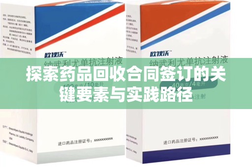 金华探索药品回收合同签订的关键要素与实践路径