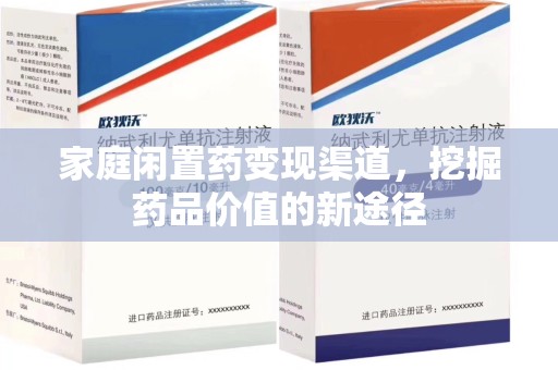 金华家庭闲置药变现渠道，挖掘药品价值的新途径