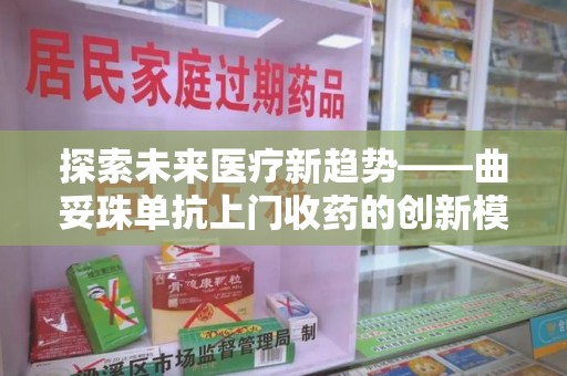 金华探索未来医疗新趋势——曲妥珠单抗上门收药的创新模式