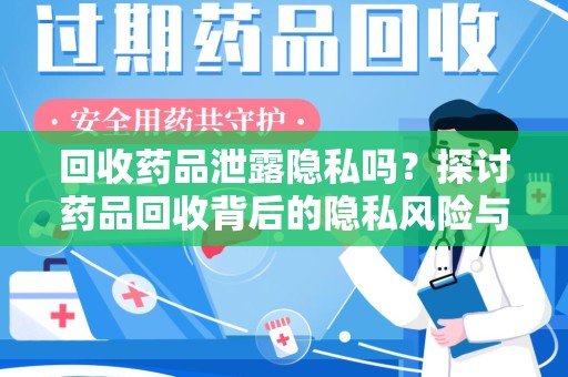 金华回收药品泄露隐私吗？探讨药品回收背后的隐私风险与解决方案