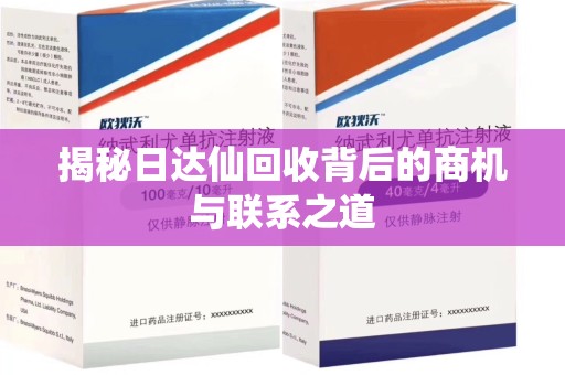 金华揭秘日达仙回收背后的商机与联系之道